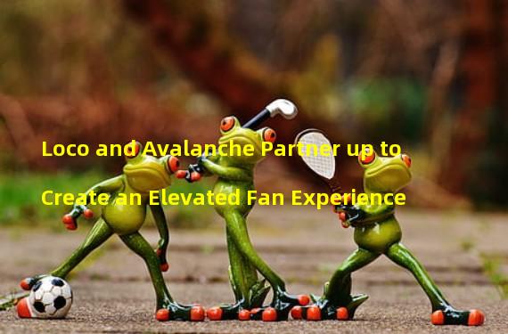 Loco and Avalanche Partner up to Create an Elevated Fan Experience 