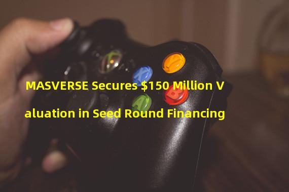 MASVERSE Secures $150 Million Valuation in Seed Round Financing