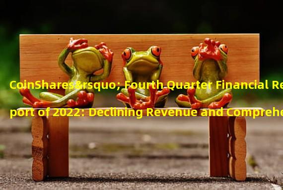 CoinShares’ Fourth Quarter Financial Report of 2022: Declining Revenue and Comprehensive Income