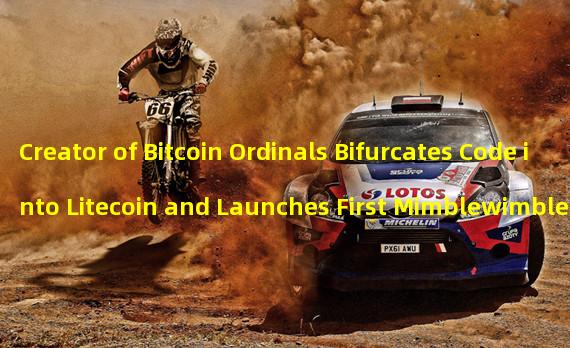Creator of Bitcoin Ordinals Bifurcates Code into Litecoin and Launches First Mimblewimble-Enabled NFT