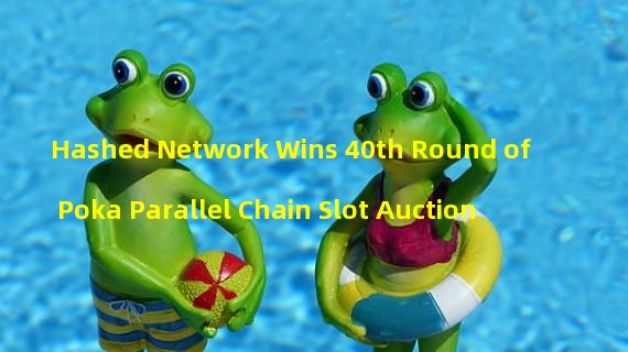 Hashed Network Wins 40th Round of Poka Parallel Chain Slot Auction