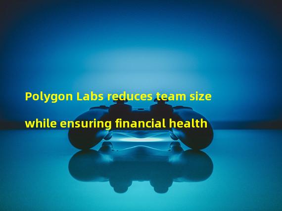 Polygon Labs reduces team size while ensuring financial health