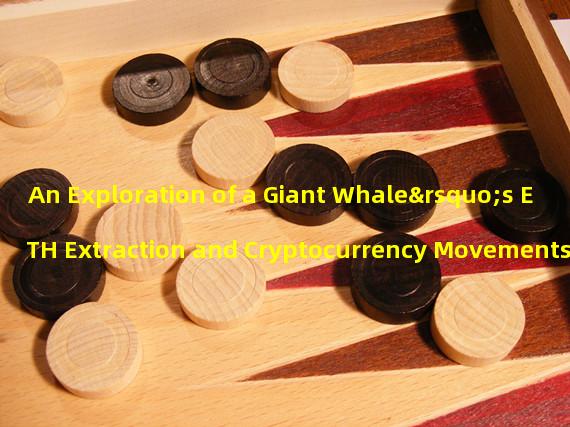 An Exploration of a Giant Whale’s ETH Extraction and Cryptocurrency Movements