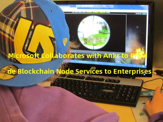 Microsoft Collaborates with Ankr to Provide Blockchain Node Services to Enterprises