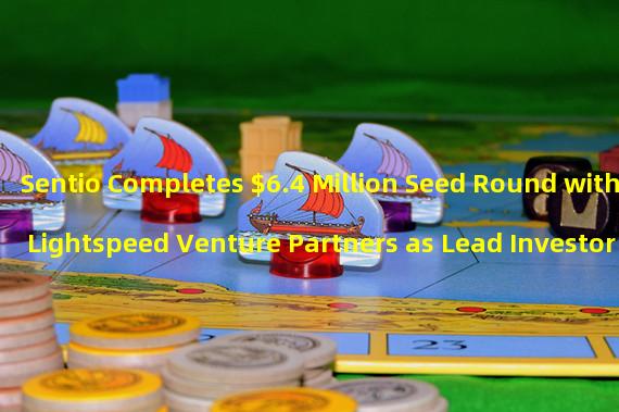 Sentio Completes $6.4 Million Seed Round with Lightspeed Venture Partners as Lead Investor