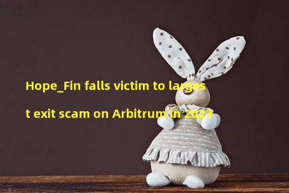 Hope_Fin falls victim to largest exit scam on Arbitrum in 2023