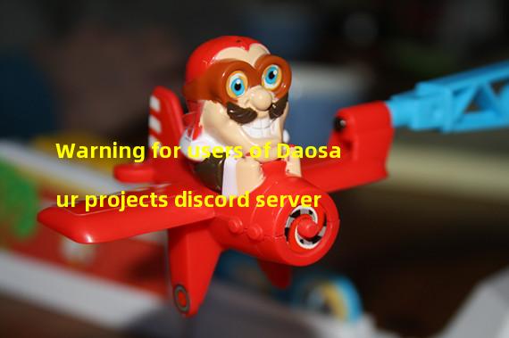 Warning for users of Daosaur projects discord server