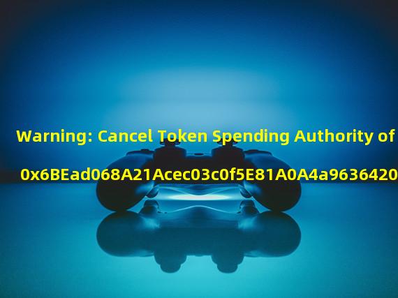 Warning: Cancel Token Spending Authority of 0x6BEad068A21Acec03c0f5E81A0A4a9636420Bcfc