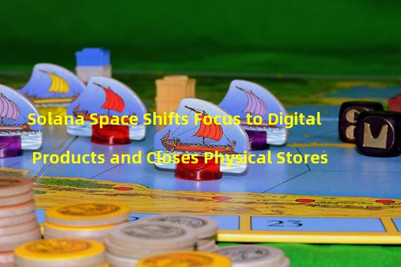 Solana Space Shifts Focus to Digital Products and Closes Physical Stores