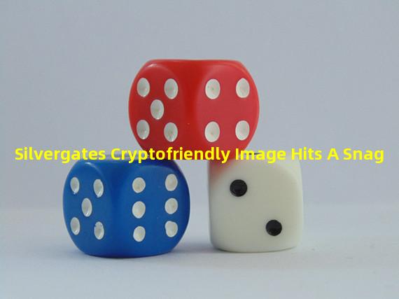 Silvergates Cryptofriendly Image Hits A Snag