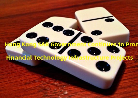 Hong Kong SAR Government Continues to Promote Financial Technology Infrastructure Projects