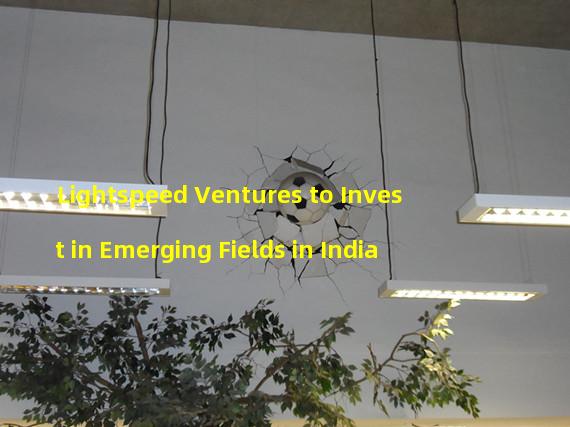 Lightspeed Ventures to Invest in Emerging Fields in India