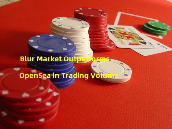 Blur Market Outperforms OpenSea in Trading Volume
