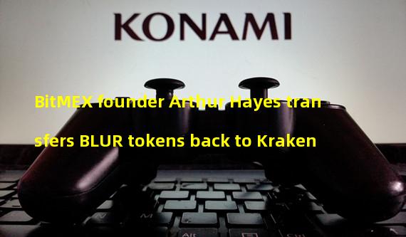 BitMEX founder Arthur Hayes transfers BLUR tokens back to Kraken