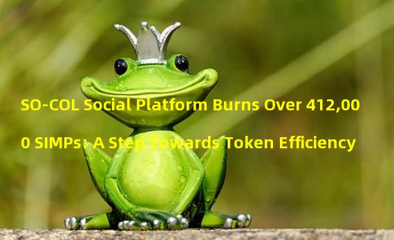 SO-COL Social Platform Burns Over 412,000 SIMPs: A Step Towards Token Efficiency