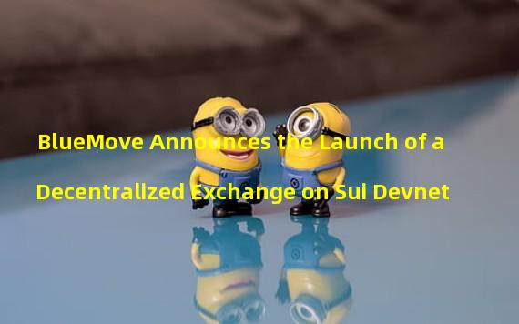 BlueMove Announces the Launch of a Decentralized Exchange on Sui Devnet