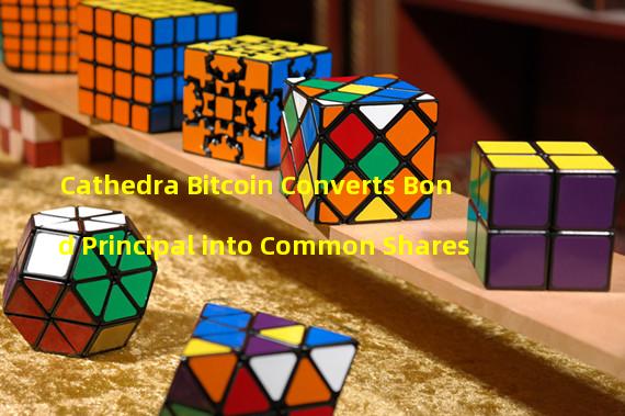 Cathedra Bitcoin Converts Bond Principal into Common Shares