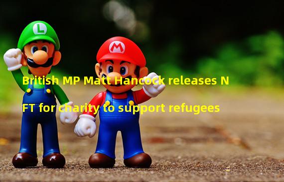 British MP Matt Hancock releases NFT for charity to support refugees 