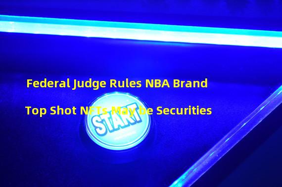 Federal Judge Rules NBA Brand Top Shot NFTs May be Securities