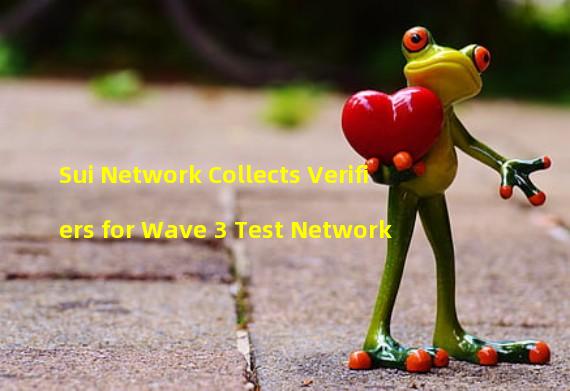 Sui Network Collects Verifiers for Wave 3 Test Network