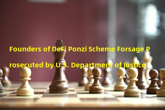 Founders of DeFi Ponzi Scheme Forsage Prosecuted by U.S. Department of Justice