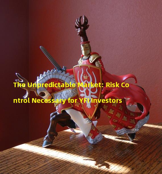 The Unpredictable Market: Risk Control Necessary for YFI Investors