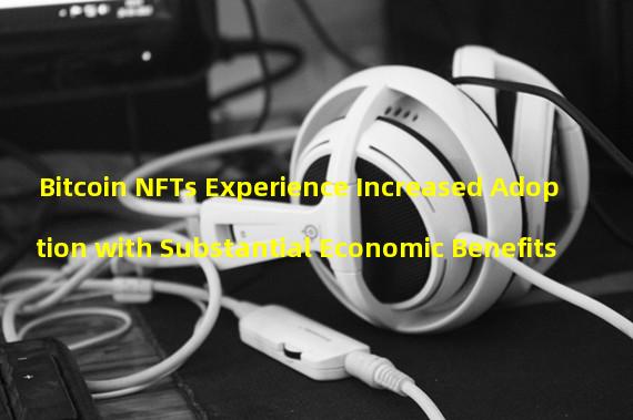 Bitcoin NFTs Experience Increased Adoption with Substantial Economic Benefits