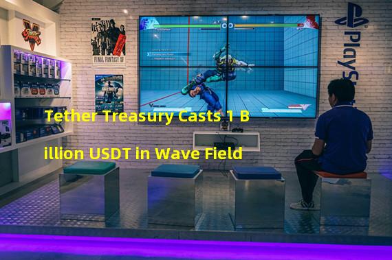 Tether Treasury Casts 1 Billion USDT in Wave Field