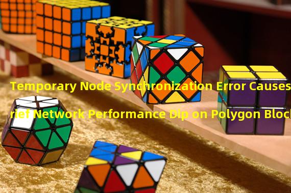Temporary Node Synchronization Error Causes Brief Network Performance Dip on Polygon Blockchain