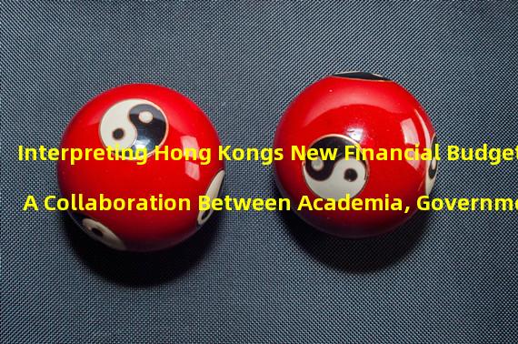 Interpreting Hong Kongs New Financial Budget: A Collaboration Between Academia, Government, and Industry