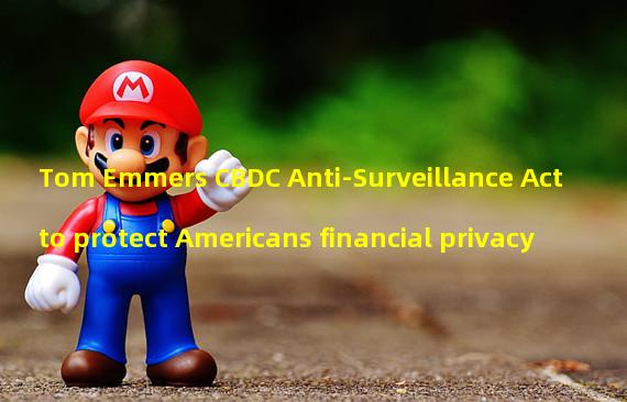 Tom Emmers CBDC Anti-Surveillance Act to protect Americans financial privacy