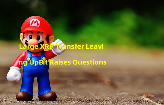 Large XRP Transfer Leaving UpBit Raises Questions