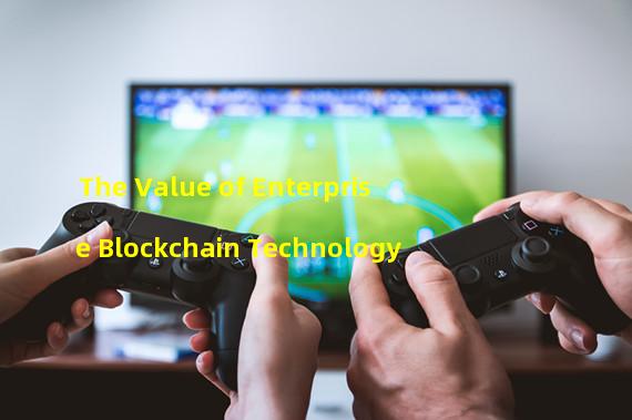The Value of Enterprise Blockchain Technology