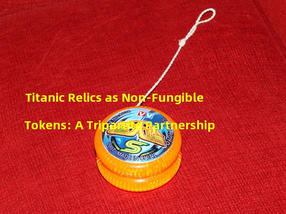 Titanic Relics as Non-Fungible Tokens: A Tripartite Partnership