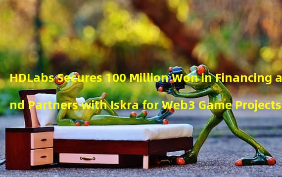 HDLabs Secures 100 Million Won in Financing and Partners with Iskra for Web3 Game Projects