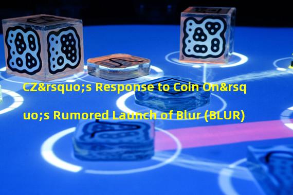 CZ’s Response to Coin On’s Rumored Launch of Blur (BLUR)