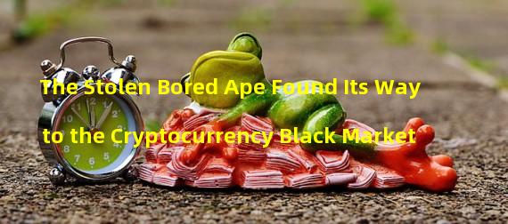 The Stolen Bored Ape Found Its Way to the Cryptocurrency Black Market