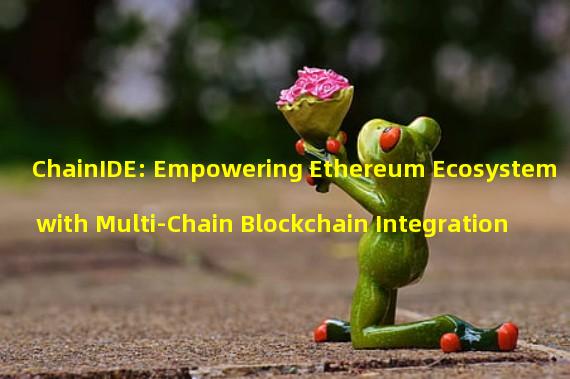 ChainIDE: Empowering Ethereum Ecosystem with Multi-Chain Blockchain Integration 