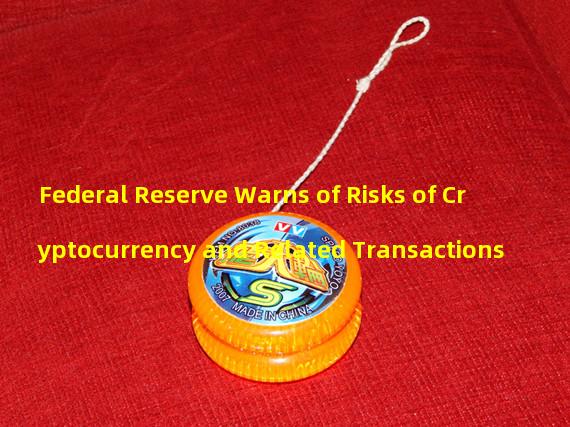 Federal Reserve Warns of Risks of Cryptocurrency and Related Transactions