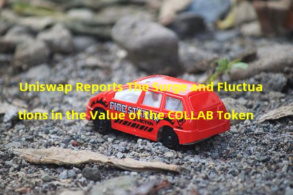 Uniswap Reports The Surge and Fluctuations in the Value of the COLLAB Token