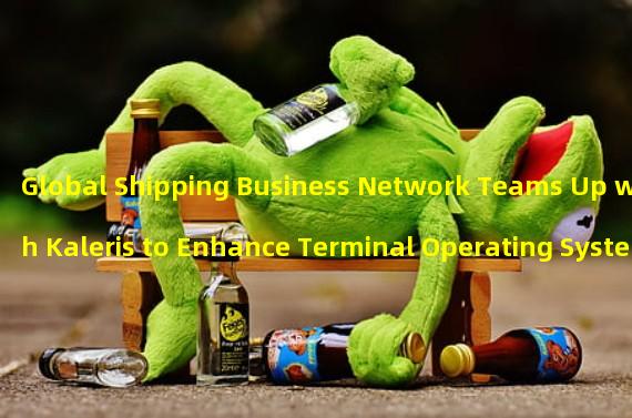 Global Shipping Business Network Teams Up with Kaleris to Enhance Terminal Operating System