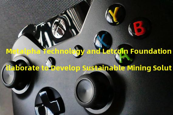 Metalpha Technology and Letcoin Foundation Collaborate to Develop Sustainable Mining Solutions