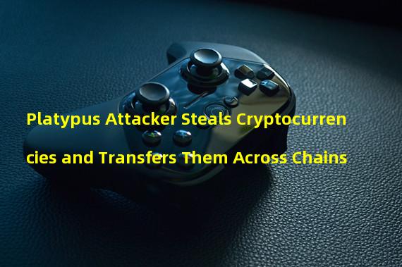 Platypus Attacker Steals Cryptocurrencies and Transfers Them Across Chains