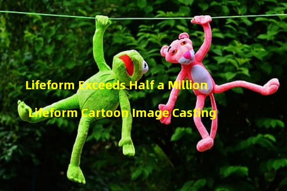 Lifeform Exceeds Half a Million Lifeform Cartoon Image Casting
