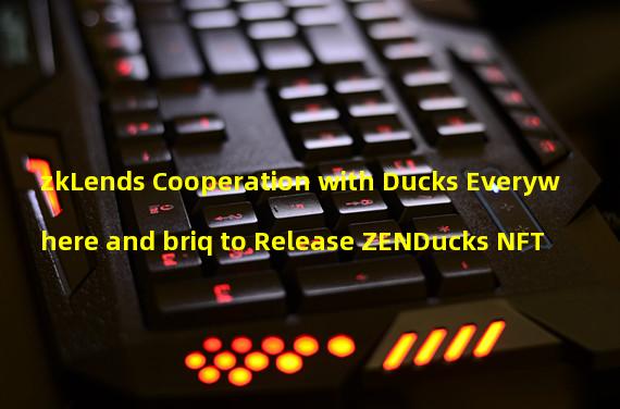 zkLends Cooperation with Ducks Everywhere and briq to Release ZENDucks NFT
