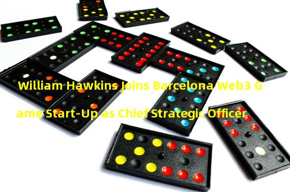 William Hawkins Joins Barcelona Web3 Game Start-Up as Chief Strategic Officer