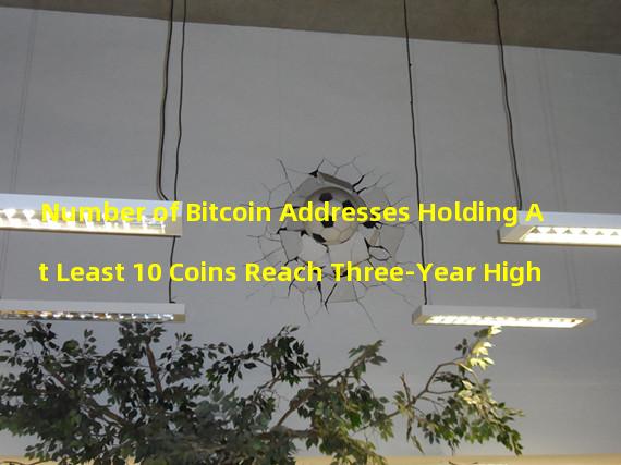 Number of Bitcoin Addresses Holding At Least 10 Coins Reach Three-Year High