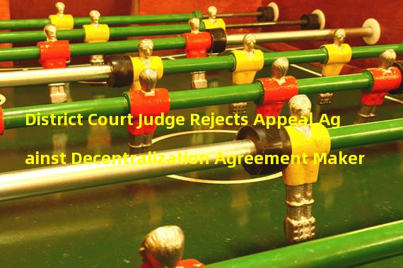District Court Judge Rejects Appeal Against Decentralization Agreement Maker