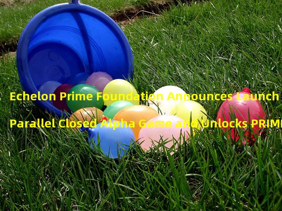 Echelon Prime Foundation Announces Launch of Parallel Closed Alpha Game and Unlocks PRIME Tokens in March