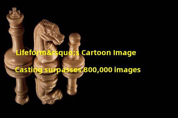 Lifeform’s Cartoon Image Casting surpasses 800,000 images
